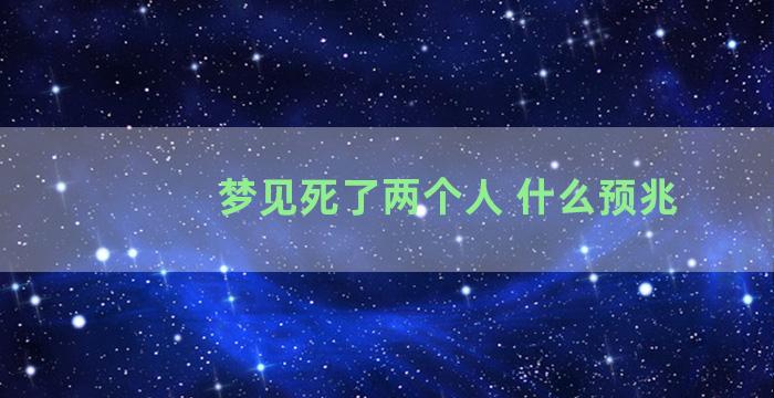 梦见死了两个人 什么预兆